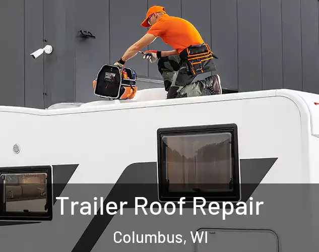  Trailer Roof Repair Columbus, WI